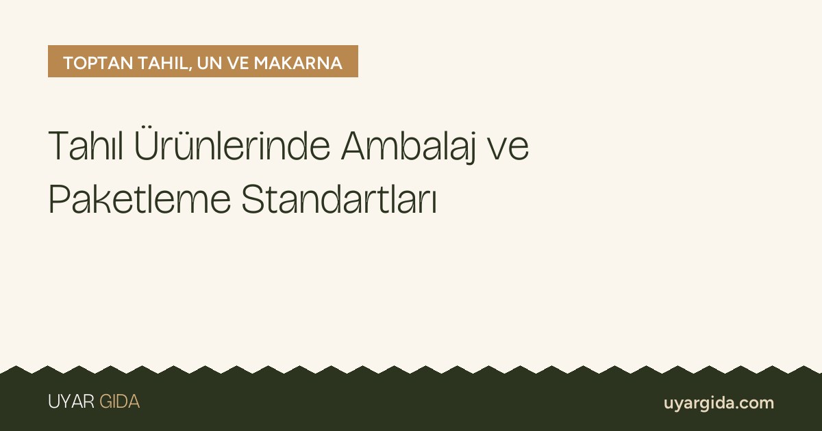 Tahıl Ürünlerinde Ambalaj ve Paketleme Standartları