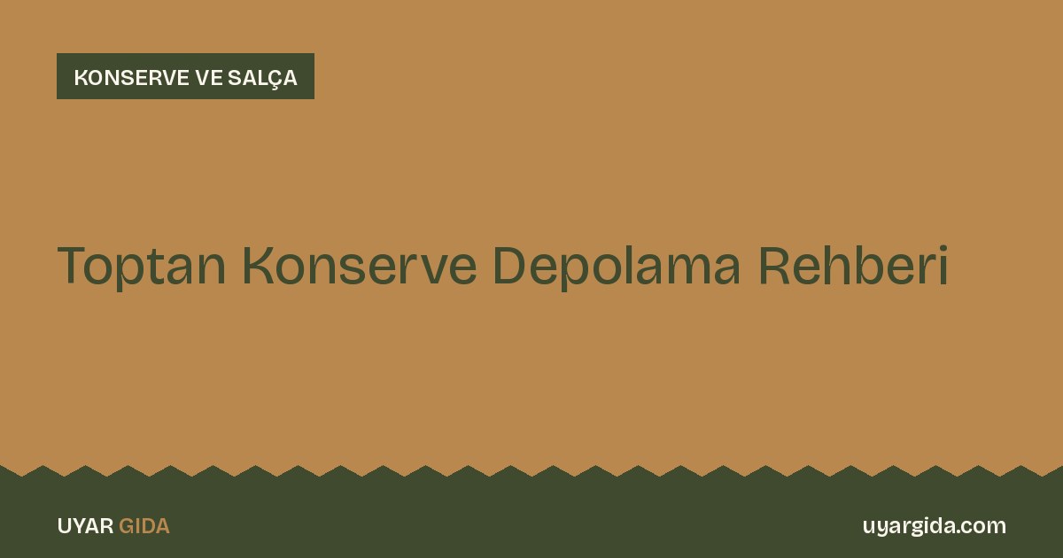Toptan Konserve Depolama Rehberi