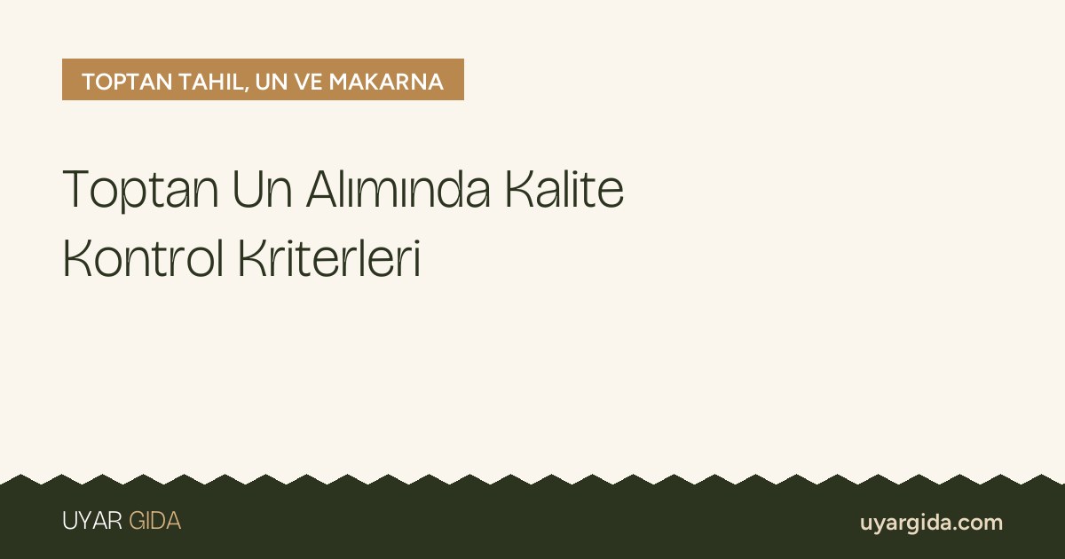 Toptan Un Alımında Kalite Kontrol Kriterleri