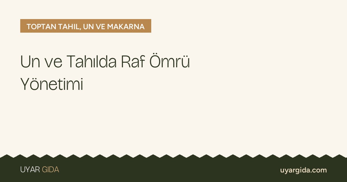 Un ve Tahılda Raf Ömrü Yönetimi