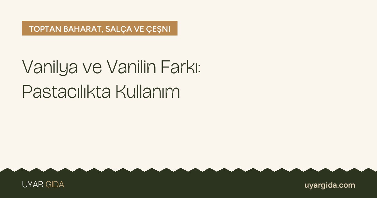 Vanilya ve Vanilin Farkı: Pastacılıkta Kullanım