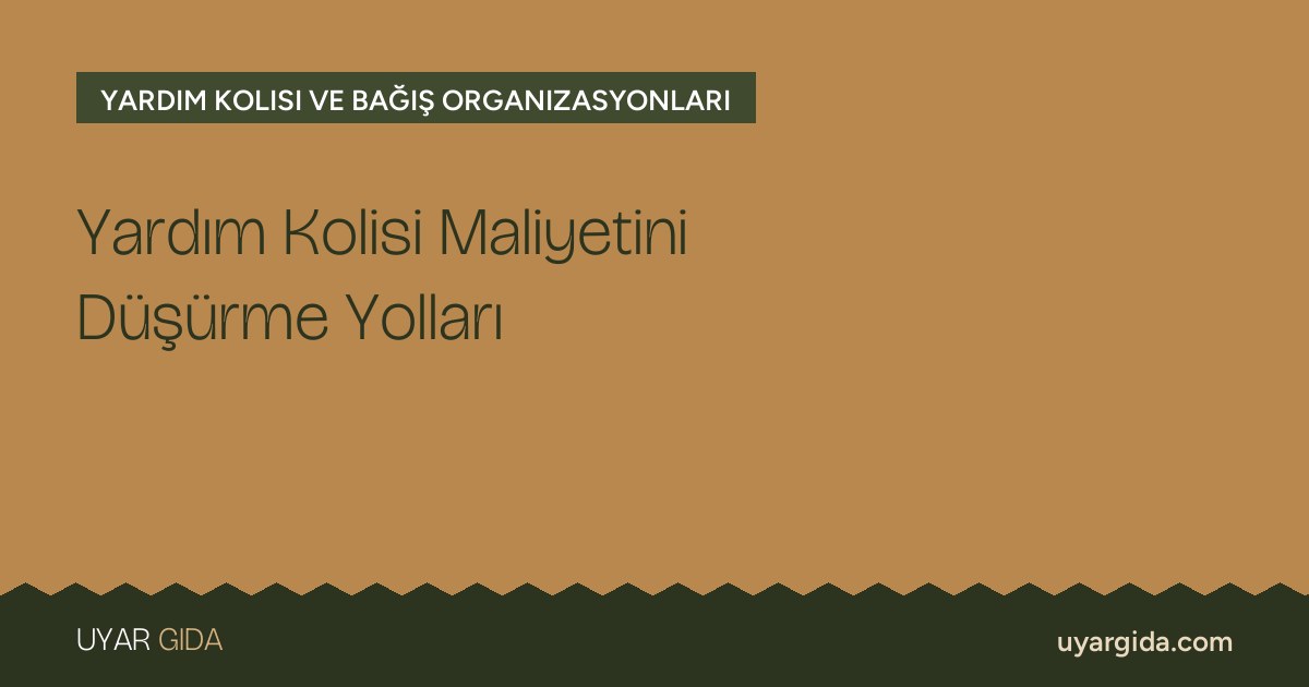 Yardım Kolisi Maliyetini Düşürme Yolları